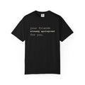 Your Friends Already Apologized T-Shirt