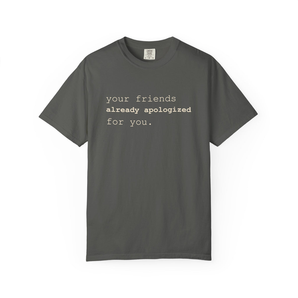 Your Friends Already Apologized T-Shirt