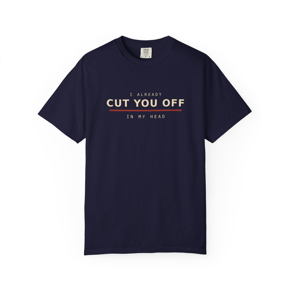 I Already Cut You Off In My Head T-Shirt