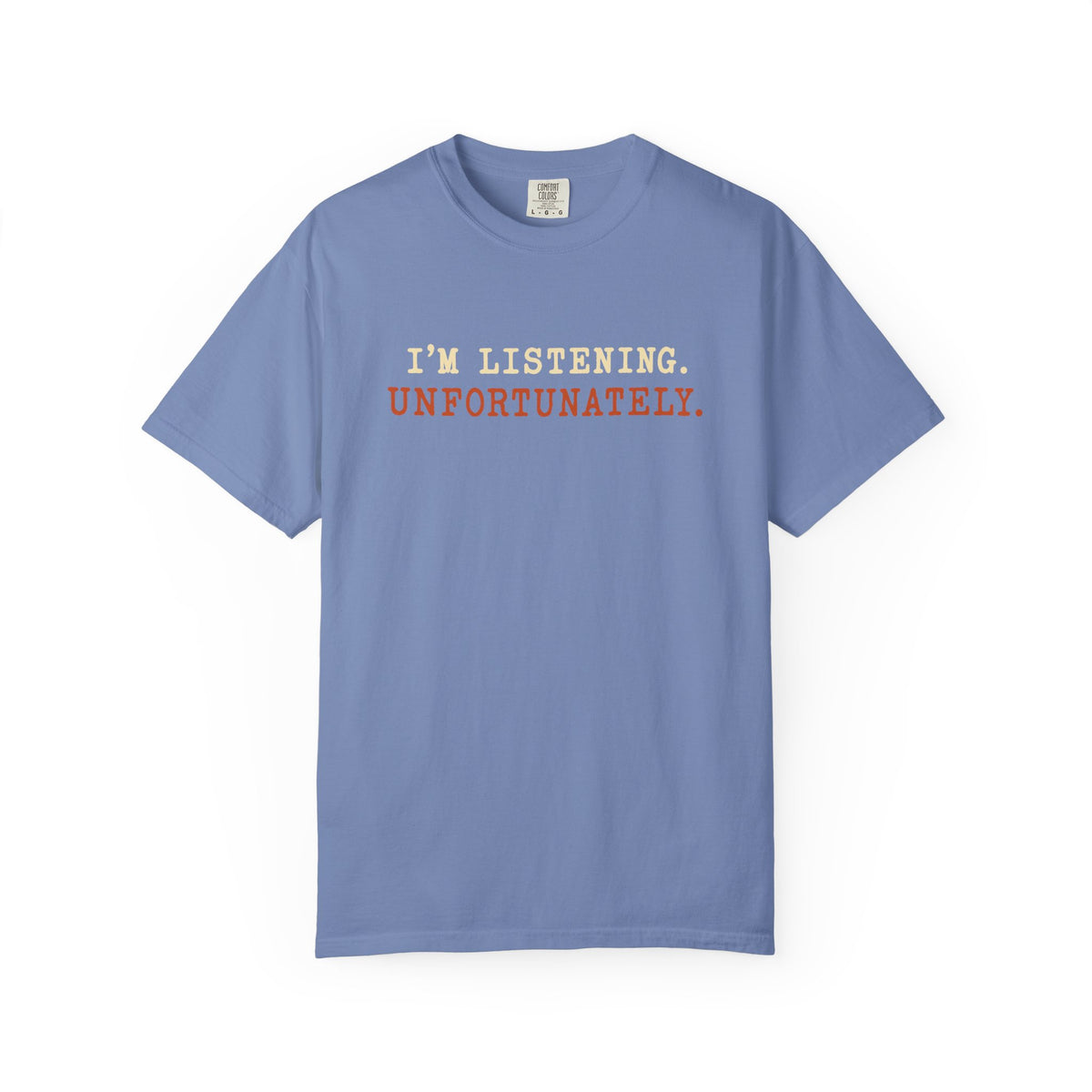 I'm Listening Unfortunately T-Shirt