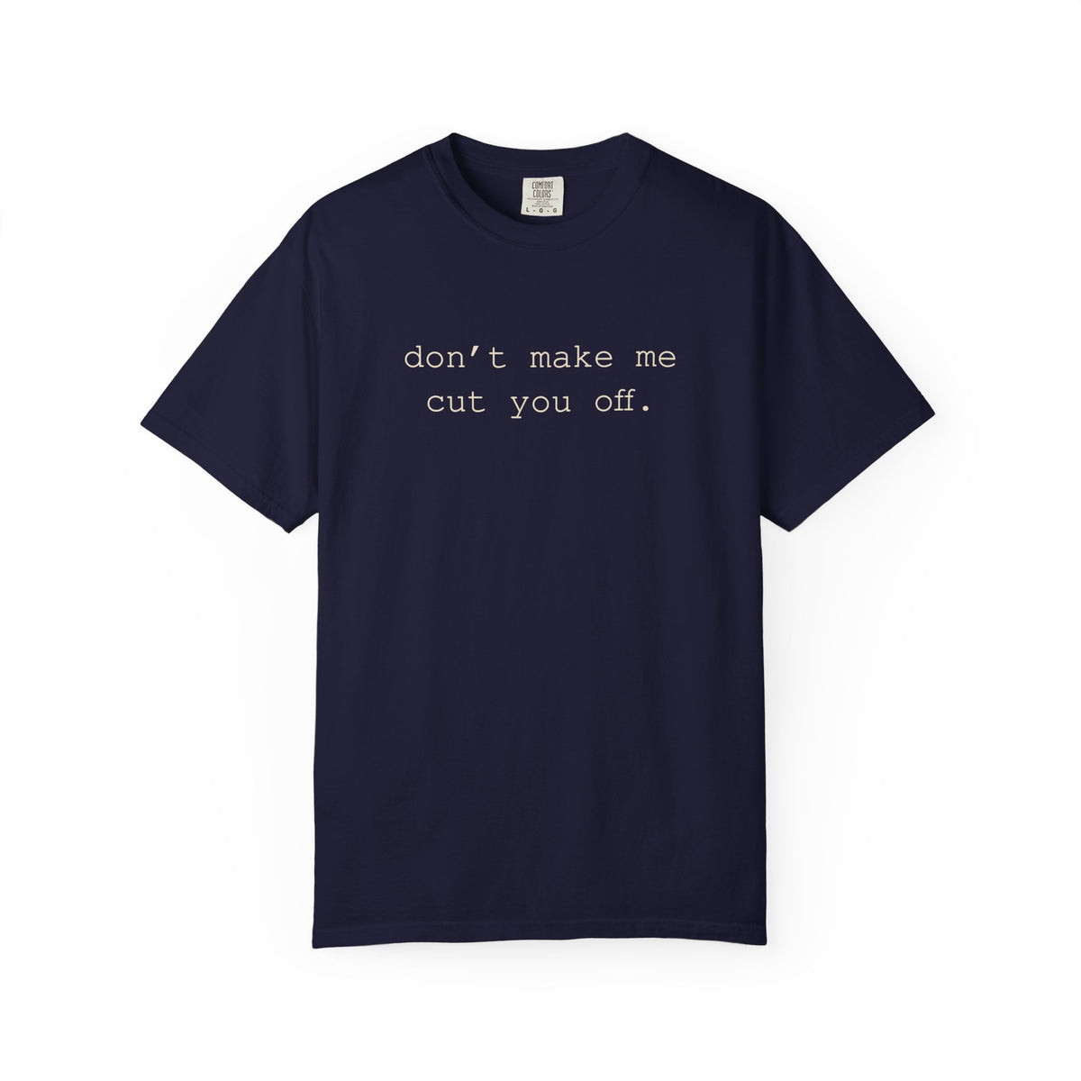 Don't Make Me Cut You Off T-Shirt