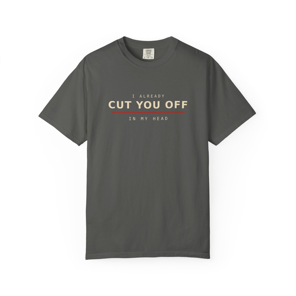 I Already Cut You Off In My Head T-Shirt