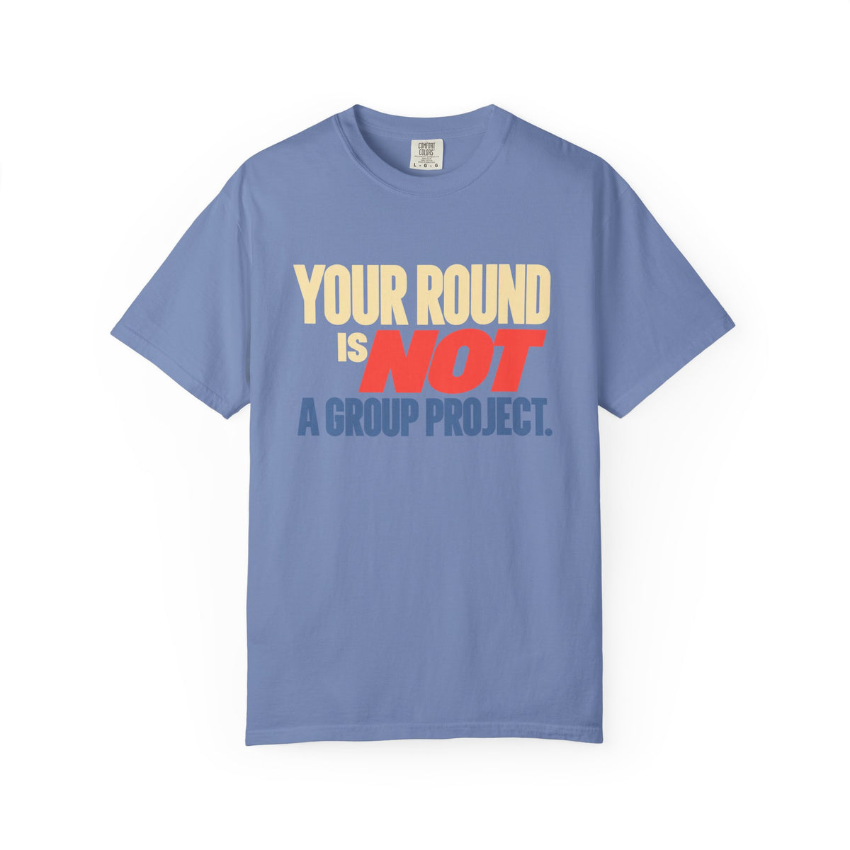 Your Round Is Not a Group Project T-Shirt