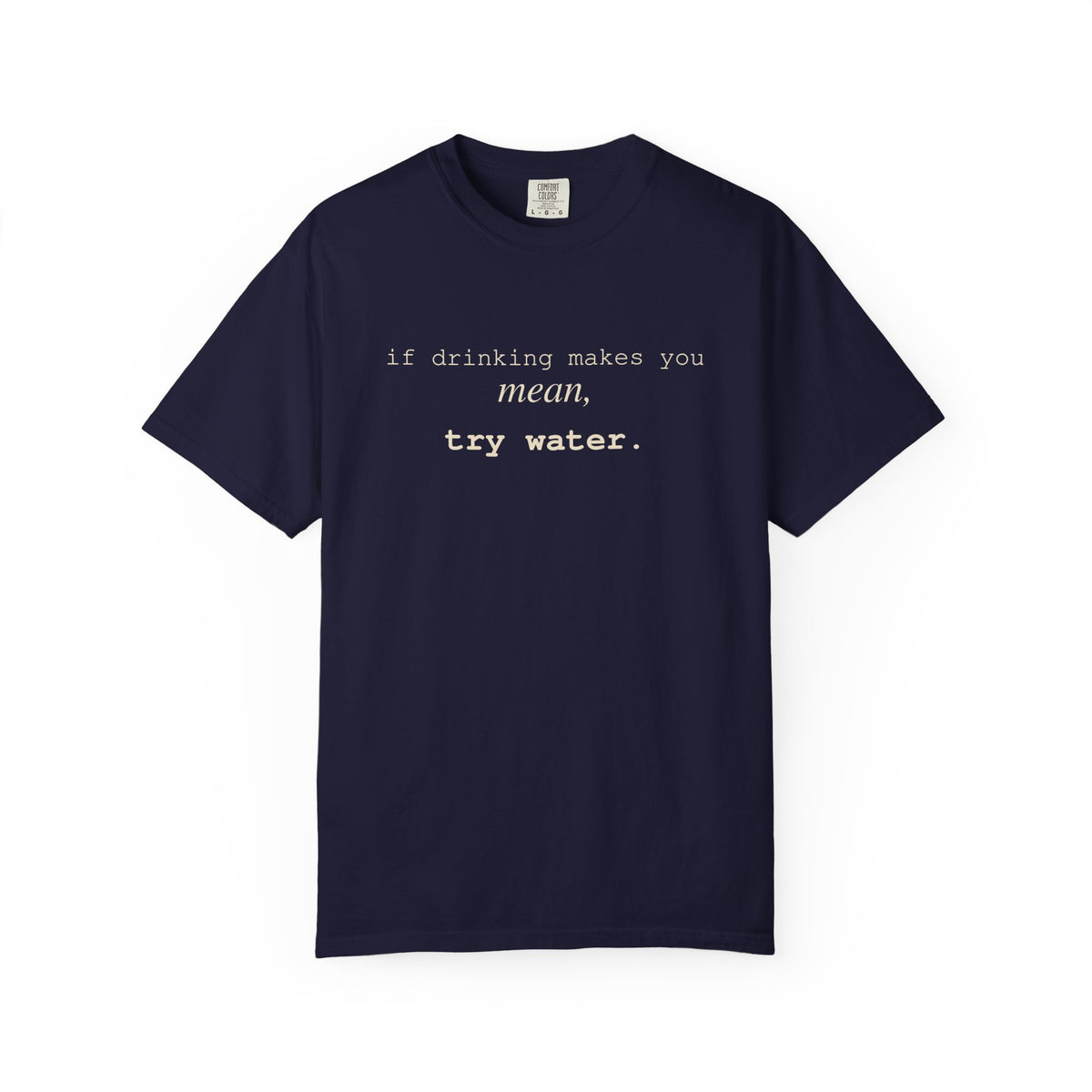 If Drinking Makes You Mean Try Water T-Shirt