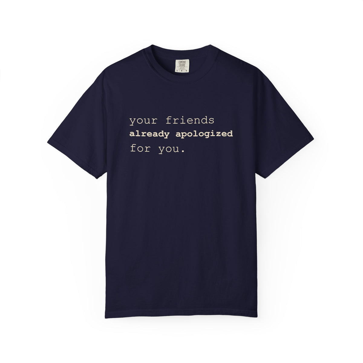 Your Friends Already Apologized T-Shirt