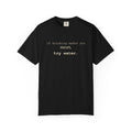 If Drinking Makes You Mean Try Water T-Shirt